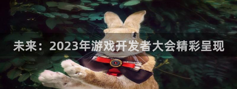 沐鸣2挂机注册：未来：2023年游戏开发者大会精彩呈现